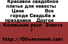 Красивое свадебное платье для невесты › Цена ­ 15 000 - Все города Свадьба и праздники » Другое   . Калмыкия респ.,Элиста г.